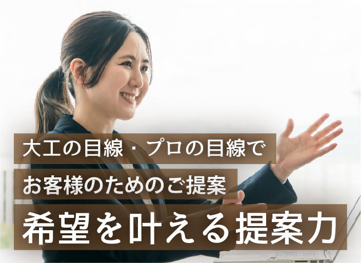 大工の目線・プロの目線でお客様のためのご提案　希望を叶える提案力